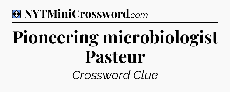 Solution: Pioneering microbiologist Pasteur - NYT Mini Crossword