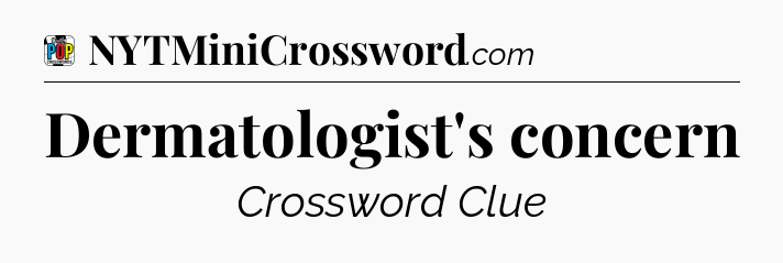 Dermatologist's concern Crossword Clue
