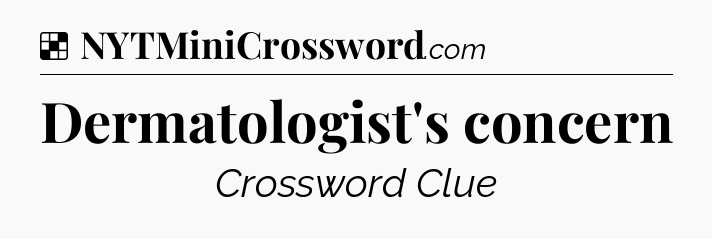 Solution: Dermatologist's concern - NYT Crossword
