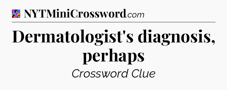 Dermatologist's diagnosis, perhaps Crossword Clue