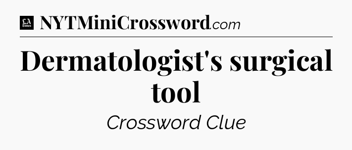 Dermatologist's surgical tool - LA Times Crossword