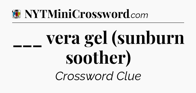 ___ vera gel (sunburn soother) Crossword Clue