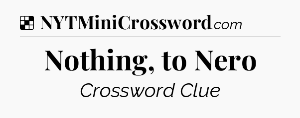 Solution: Nothing, to Nero - NYT Crossword