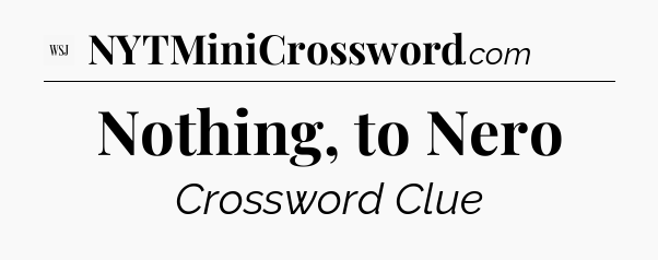 Nothing, to Nero - WSJ Crossword