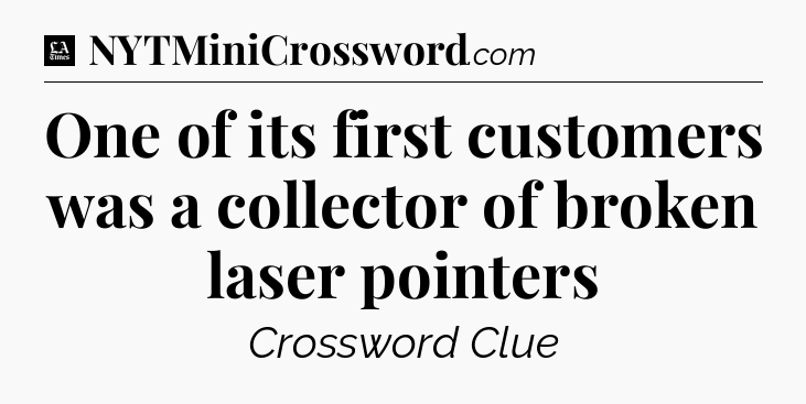 One of its first customers was a collector of broken laser pointers - LA Times Crossword