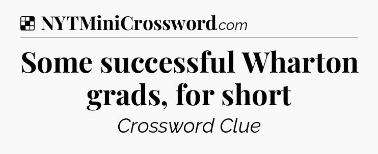 Solution: Some successful Wharton grads, for short - NYT Crossword