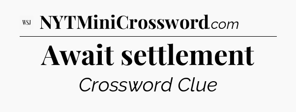 Await settlement - WSJ Crossword
