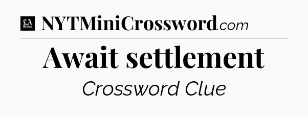 Await settlement - LA Times Crossword