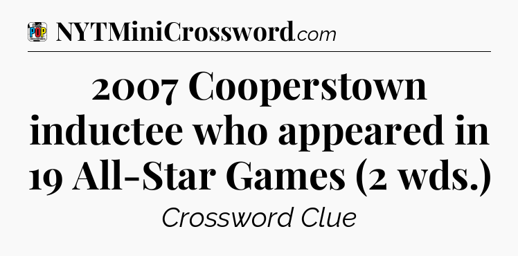 2007 Cooperstown inductee who appeared in 19 All-Star Games (2 wds.) Crossword Clue