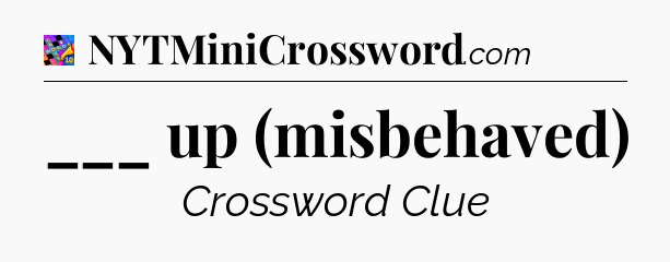 ___ up (misbehaved) Crossword Clue