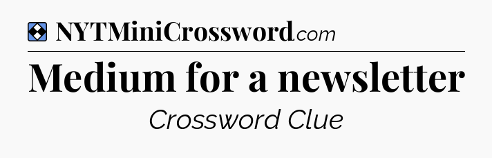 Solution: Medium for a newsletter - NYT Mini Crossword