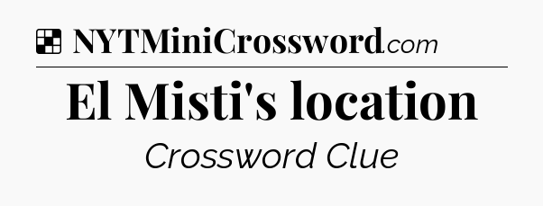 Solution: El Misti's location - NYT Crossword