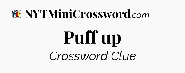 Puff up Crossword Clue