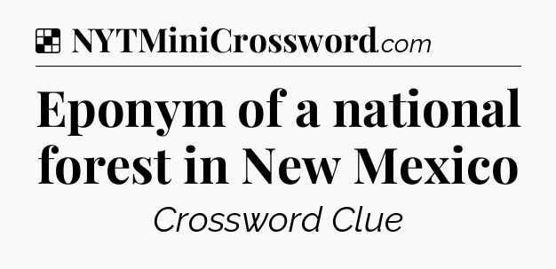 Solution: Eponym of a national forest in New Mexico - NYT Crossword