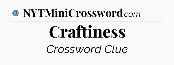 Craftiness Crossword Clue