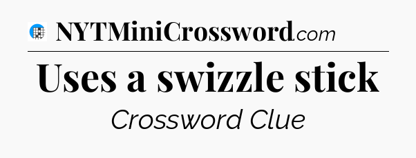 Uses a swizzle stick Crossword Clue