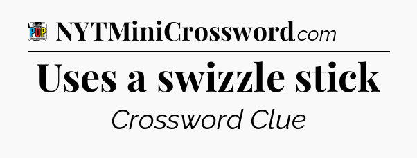 Uses a swizzle stick Crossword Clue