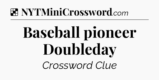 Solution: Baseball pioneer Doubleday - NYT Crossword