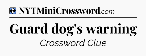 Solution: Guard dog's warning - NYT Mini Crossword