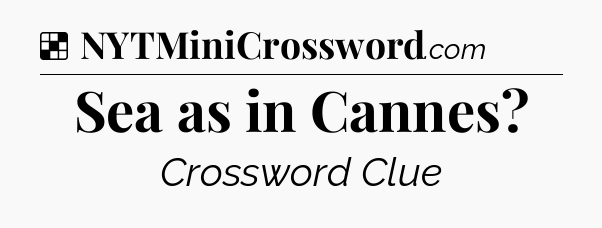 Solution: Sea as in Cannes - NYT Crossword