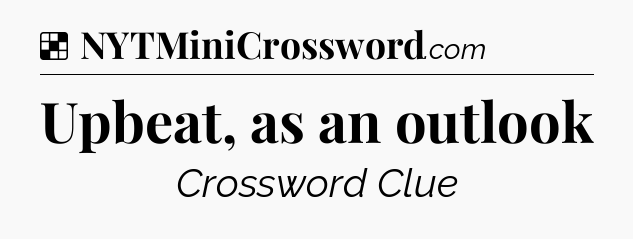 Solution: Upbeat, as an outlook - NYT Crossword