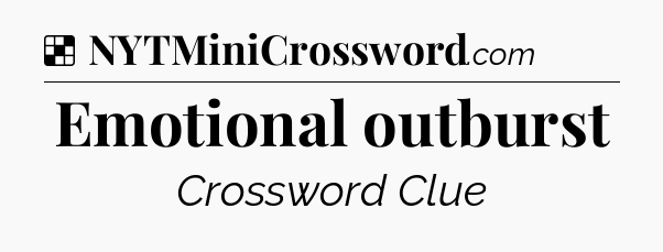 Solution: Emotional outburst - NYT Crossword