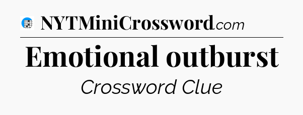 Emotional outburst Crossword Clue