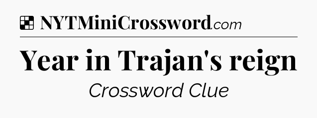Solution: Year in Trajan's reign - NYT Crossword