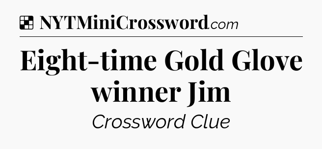 Solution: Eight-time Gold Glove winner Jim - NYT Crossword