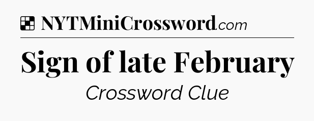 Solution: Sign of late February - NYT Crossword