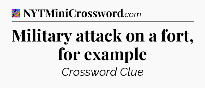 Military attack on a fort, for example Crossword Clue