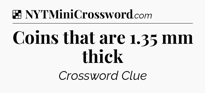Solution: Coins that are 1.35 mm thick - NYT Crossword