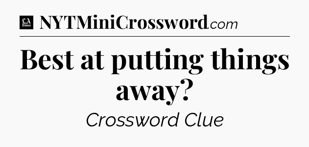 Best at putting things away - LA Times Crossword