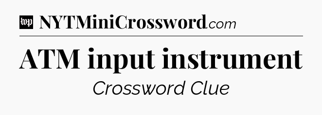 ATM input instrument Crossword Clue