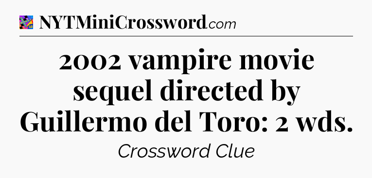 2002 vampire movie sequel directed by Guillermo del Toro: 2 wds Crossword Clue