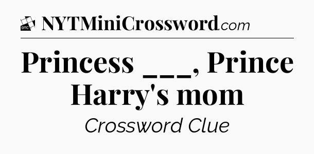 Princess ___, Prince Harry's mom - Daily Themed Classic Crossword