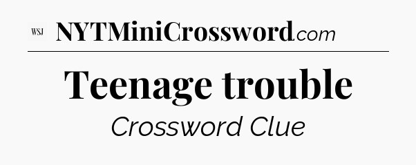Teenage trouble - WSJ Crossword