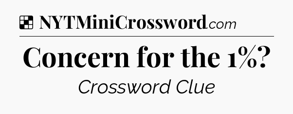 Solution: Concern for the 1% - NYT Crossword
