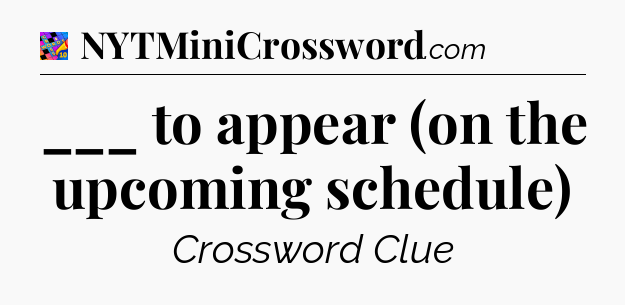___ to appear (on the upcoming schedule) Crossword Clue