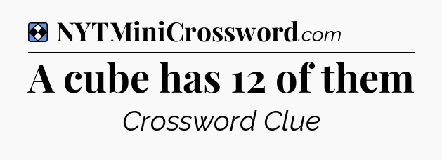 Solution: A cube has 12 of them - NYT Mini Crossword