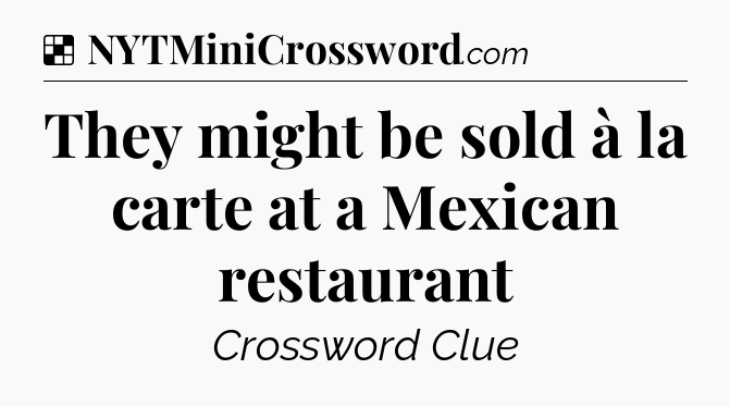 Solution: They might be sold à la carte at a Mexican restaurant - NYT Crossword
