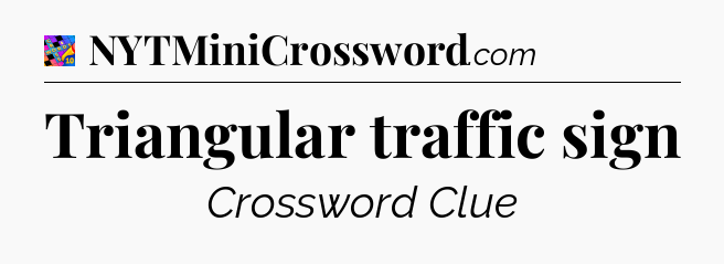 Triangular traffic sign Crossword Clue