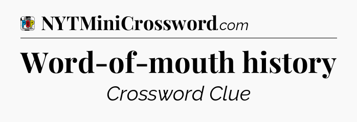 Word-of-mouth history Crossword Clue