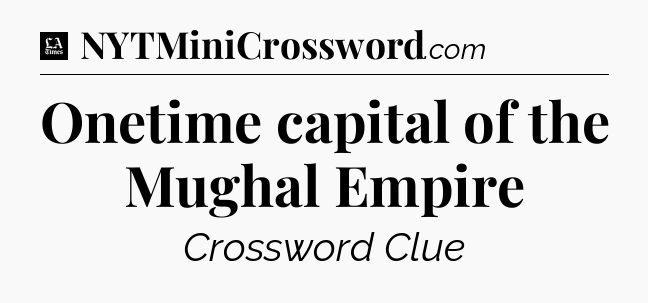Onetime capital of the Mughal Empire - LA Times Crossword