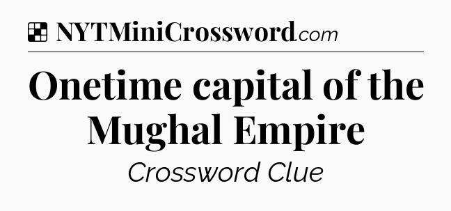 Onetime capital of the Mughal Empire NYT Crossword
