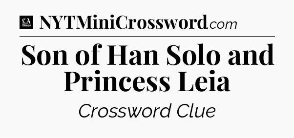 Son of Han Solo and Princess Leia - LA Times Crossword