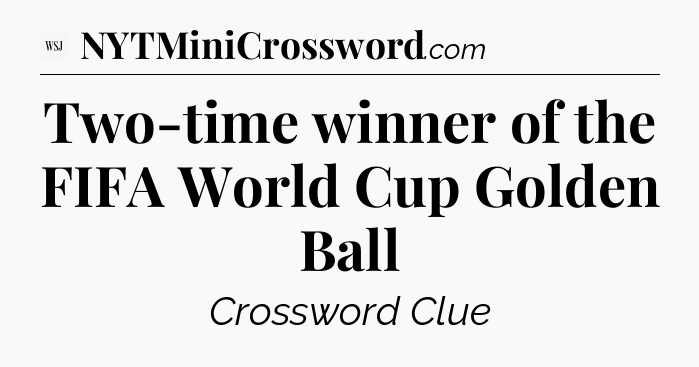 Two-time winner of the FIFA World Cup Golden Ball - WSJ Crossword
