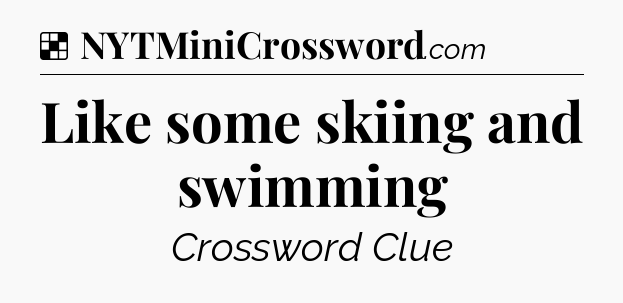 Solution: Like some skiing and swimming - NYT Crossword
