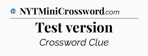 Test version Crossword Clue