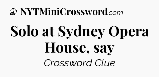 Solo at Sydney Opera House, say - Daily Themed Classic Crossword